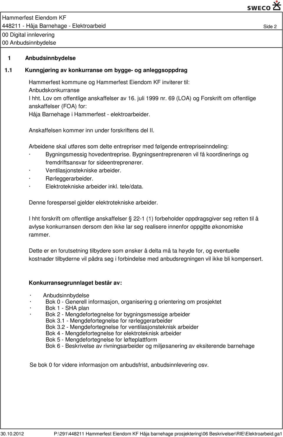 69 (LOA) og Forskrift om offentlige anskaffelser (FOA) for: Håja Barnehage i Hammerfest - elektroarbeider. Anskaffelsen kommer inn under forskriftens del II.