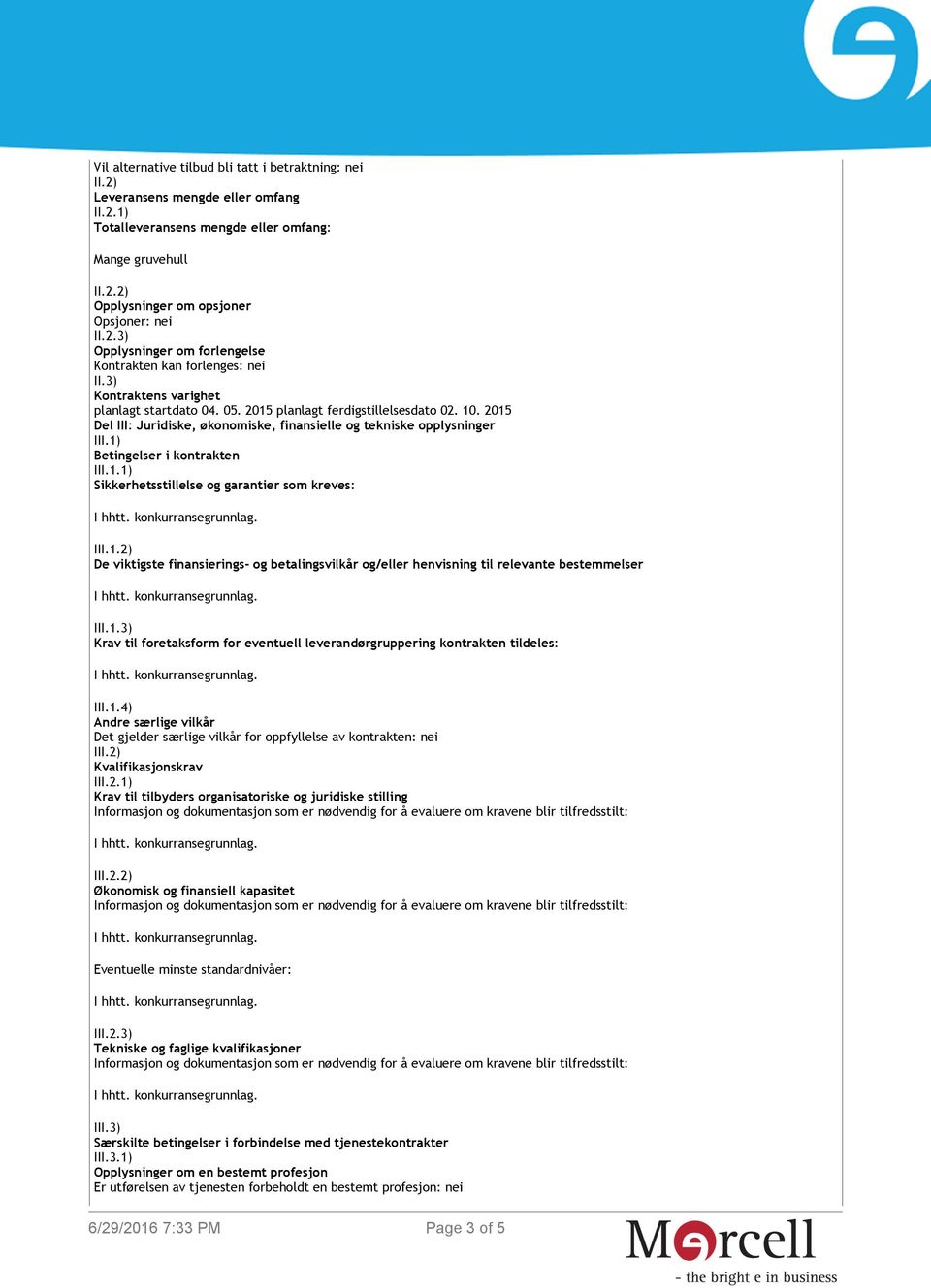 2015 Del III: Juridiske, økonomiske, finansielle og tekniske opplysninger III.1) Betingelser i kontrakten III.1.1) Sikkerhetsstillelse og garantier som kreves: III.1.2) De viktigste finansierings- og betalingsvilkår og/eller henvisning til relevante bestemmelser III.