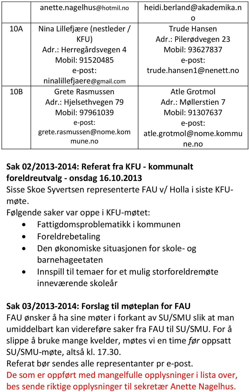 kommu ne.no Sak 02/2013-2014: Referat fra KFU - kommunalt foreldreutvalg - onsdag 16.10.2013 Sisse Skoe Syvertsen representerte FAU v/ Holla i siste KFUmøte.