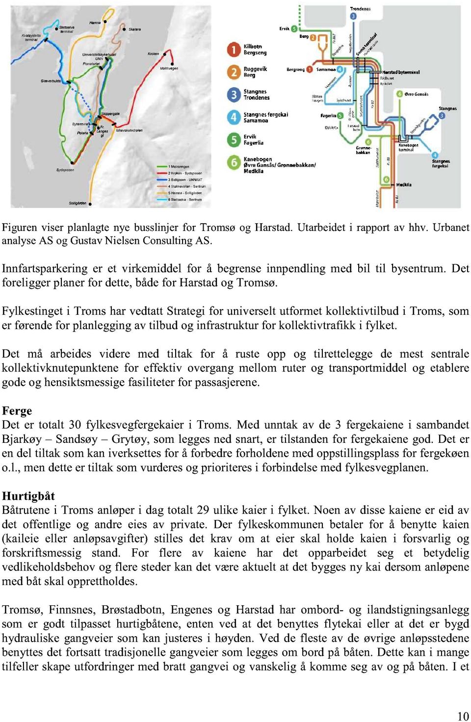 Fylkestingeti Tromshar vedtattstrategifor universelt utformetkollektivtilbud i Troms,som er førendefor planleggingav tilbud og infrastruktur for kollektivtrafikk i fylket.