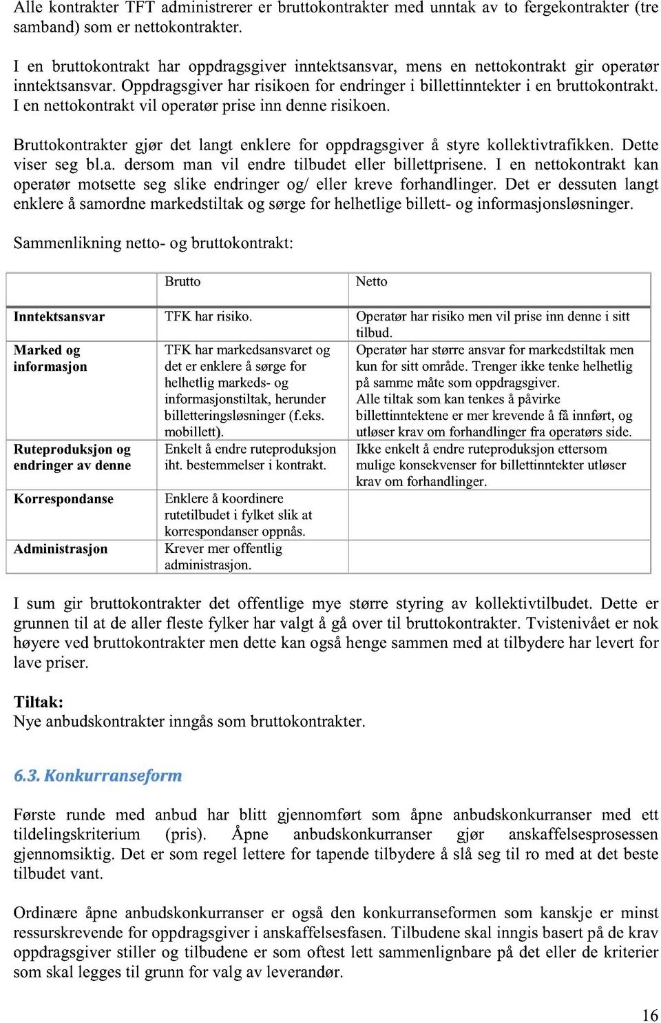 I ennettokontraktvil operatørpriseinn dennerisikoen. Bruttokontraktergjør det langt enklere for oppdragsgiverå styre kollektivtrafikken. Dette viser seg bl.a. dersom man vil endre tilbudet eller billettprisene.