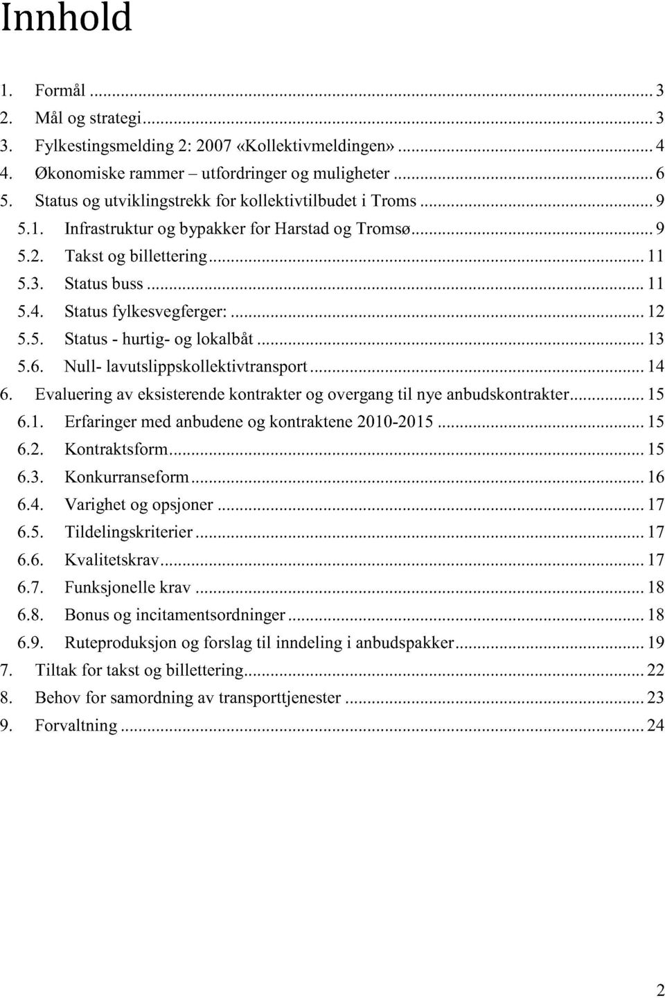 .. 12 5.5. Status- hurtig- og lokalbåt... 13 5.6. Null- lavutslippskollektivtransport... 14 6. Evalueringav eksisterendekontrakterog overgangtil nyeanbudskontrakter...15 6.1. Erfaringermedanbudeneog kontraktene2010-2015.