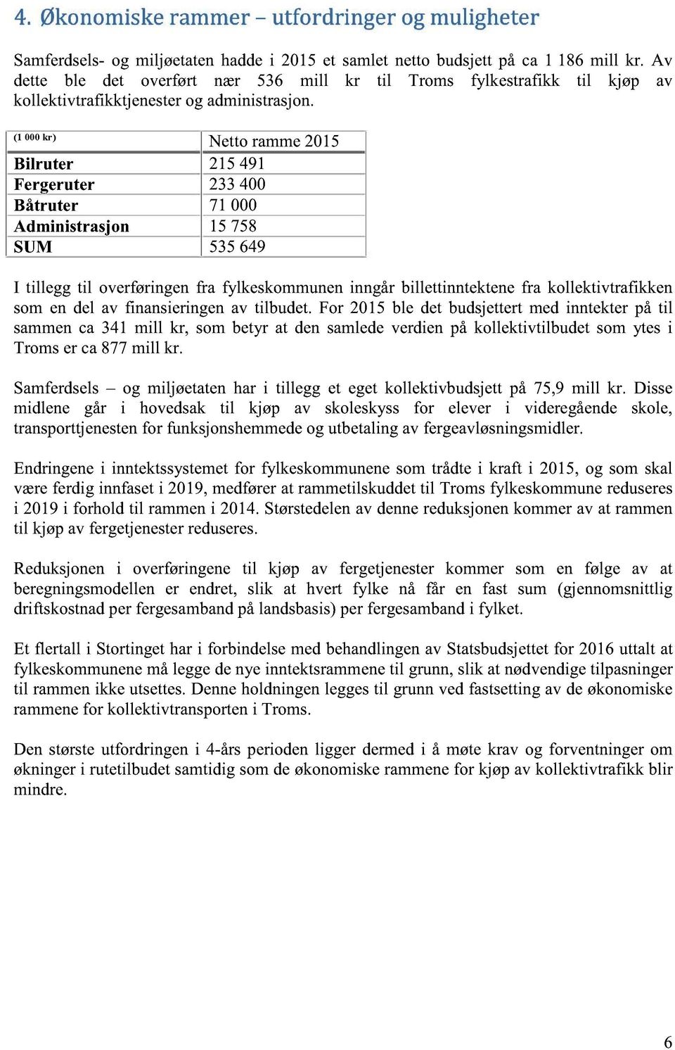 (1 000kr) Nettoramme2015 Bilruter 215491 Fergeruter 233400 Båtruter 71 000 Administrasjon 15 758 SUM 535649 I tillegg til overføringenfra fylkeskommuneninngår billettinntektenefra kollektivtrafikken