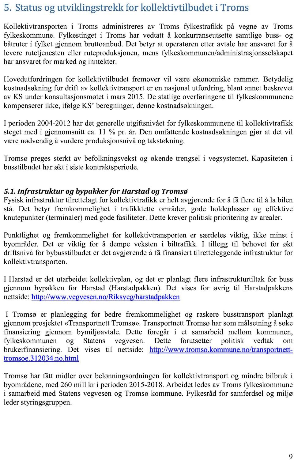 det betyr at operatørenetter avtalehar ansvaretfor å levere rutetjenesteneller ruteproduksjonen,mensfylkeskommunen/administ rasjonsselskapet haransvaretfor markedog inntekter.