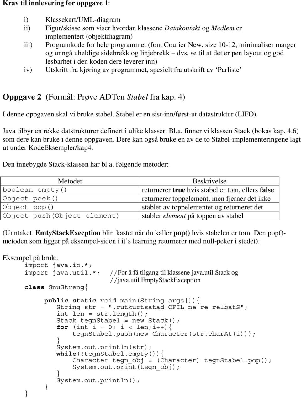 se til at det er pen layout og god lesbarhet i den koden dere leverer inn) iv) Utskrift fra kjøring av programmet, spesielt fra utskrift av Parliste Oppgave 2 (Formål: Prøve ADTen Stabel fra kap.