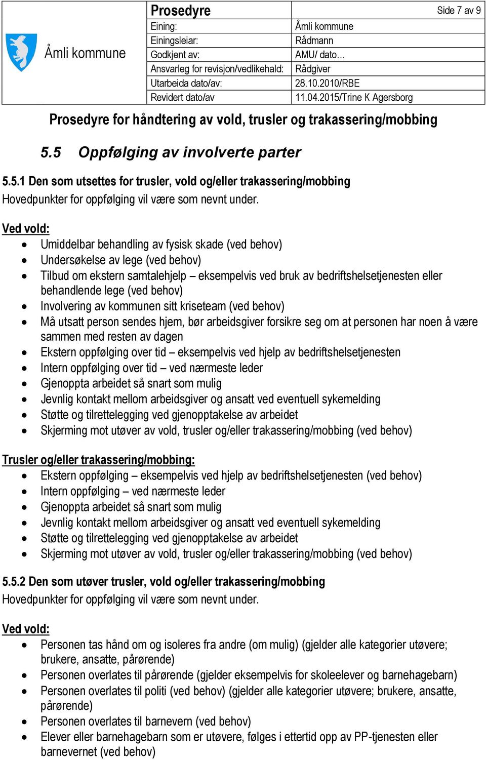 behov) Involvering av kommunen sitt kriseteam (ved behov) Må utsatt person sendes hjem, bør arbeidsgiver forsikre seg om at personen har noen å være sammen med resten av dagen Ekstern oppfølging over