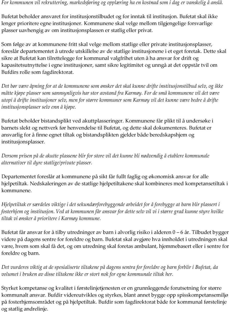 Som følge av at kommunene fritt skal velge mellom statlige eller private institusjonsplasser, foreslår departementet å utrede utskillelse av de statlige institusjonene i et eget foretak.