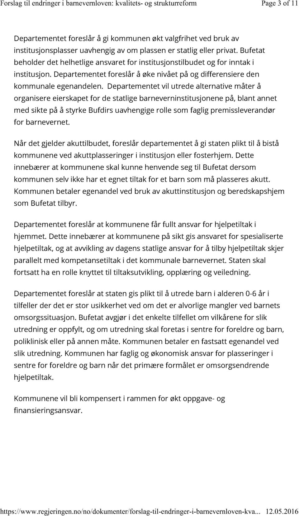 Bufetat beholder det helhetlige ansvaret for institusjonstilbud et og for inntak i institusjon. Departementet foreslår å øke nivået på og diffe rensiere den kommunale egenandelen.