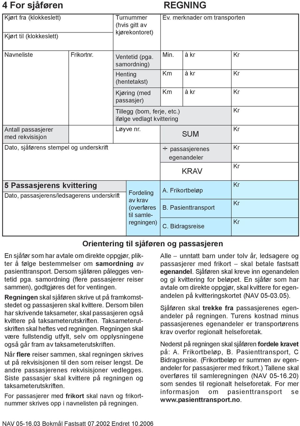 SUM passasjerenes egenandeler KRAV 5 Passasjerens kvittering Dato, passasjerens/ledsagerens underskrift Fordeling av krav (overføres til samleregningen) A. Frikortbeløp B. Pasienttransport C.