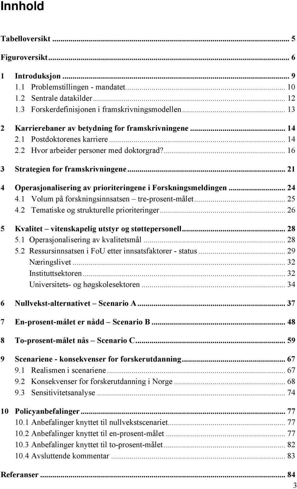 .. 21 4 Operasjonalisering av prioriteringene i Forskningsmeldingen... 24 4.1 Volum på forskningsinnsatsen tre-prosent-målet... 25 4.2 Tematiske og strukturelle prioriteringer.