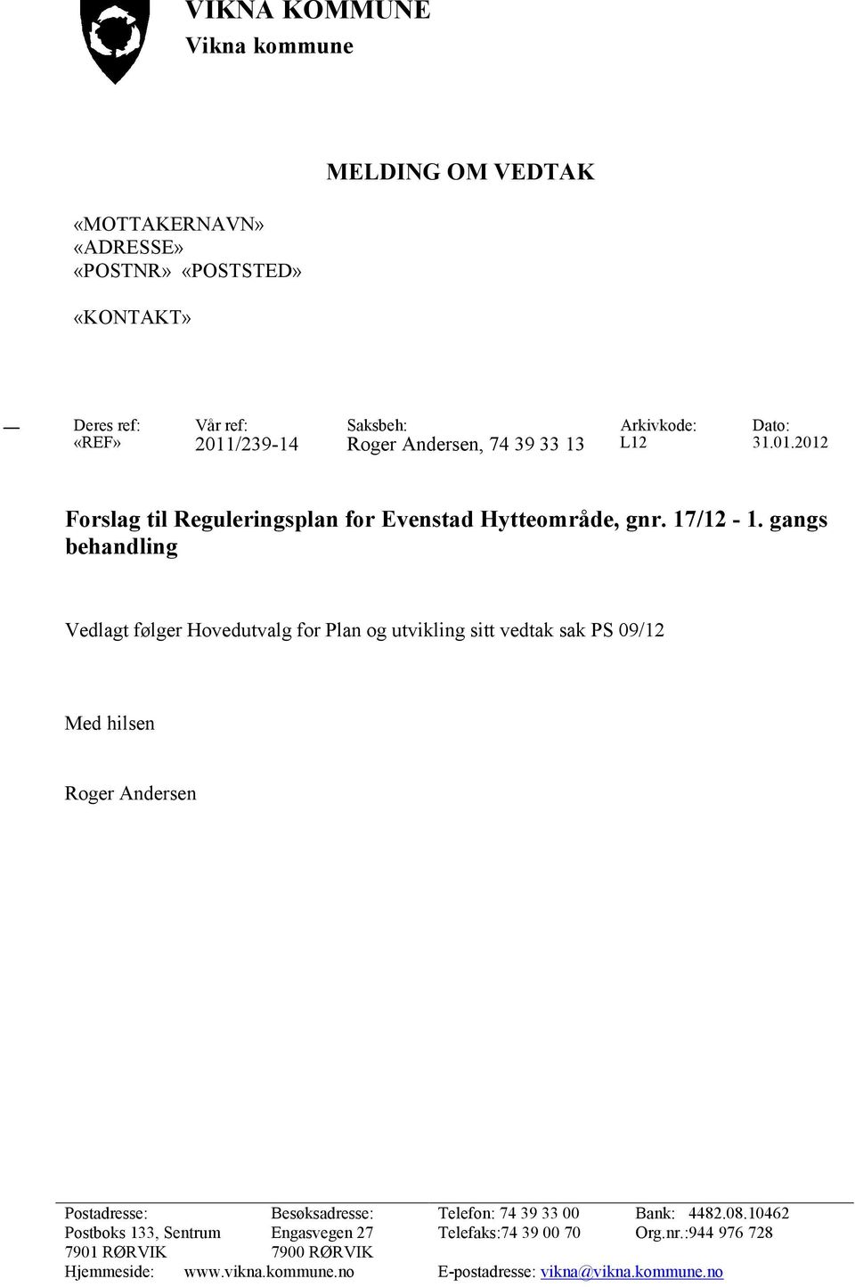 gangs behandling Vedlagt følger Hovedutvalg for Plan og utvikling sitt vedtak sak PS 09/12 Med hilsen Roger Andersen Postadresse: Besøksadresse: Telefon: 74