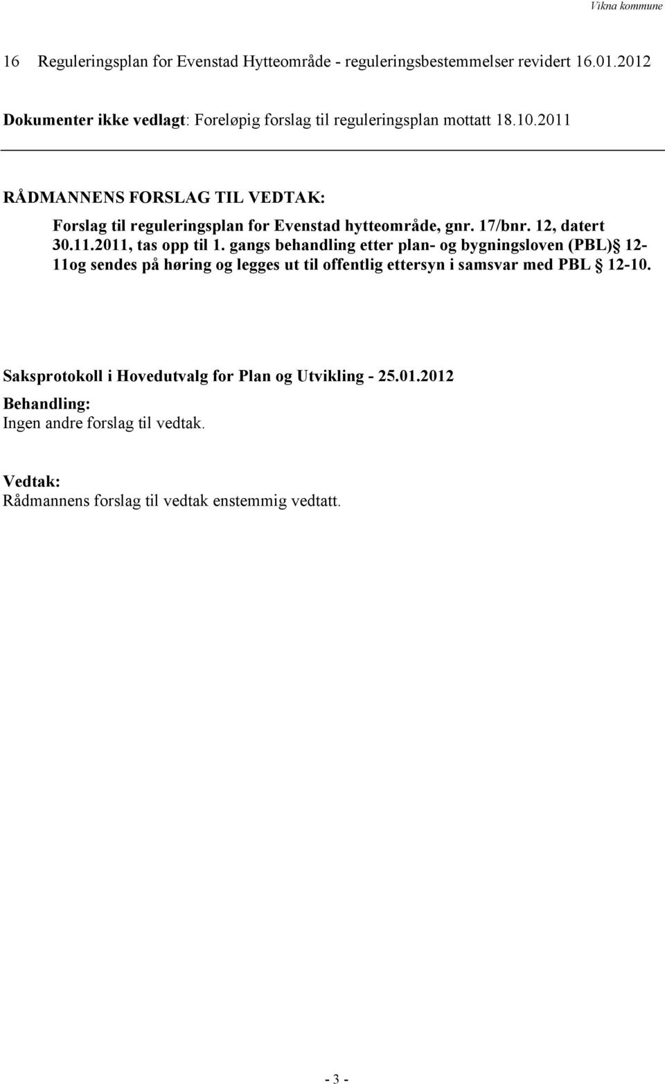 2011 RÅDMANNENS FORSLAG TIL VEDTAK: Forslag til reguleringsplan for Evenstad hytteområde, gnr. 17/bnr. 12, datert 30.11.2011, tas opp til 1.