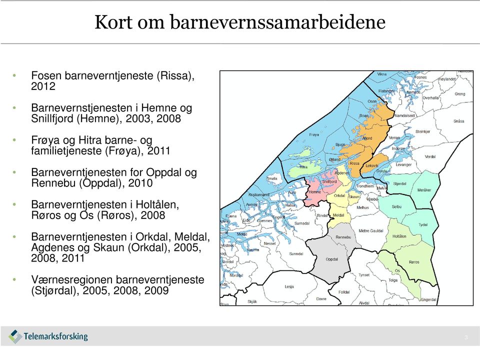 Rennebu (Oppdal), 2010 Barneverntjenesten i Holtålen, Røros og Os (Røros), 2008 Barneverntjenesten i Orkdal,