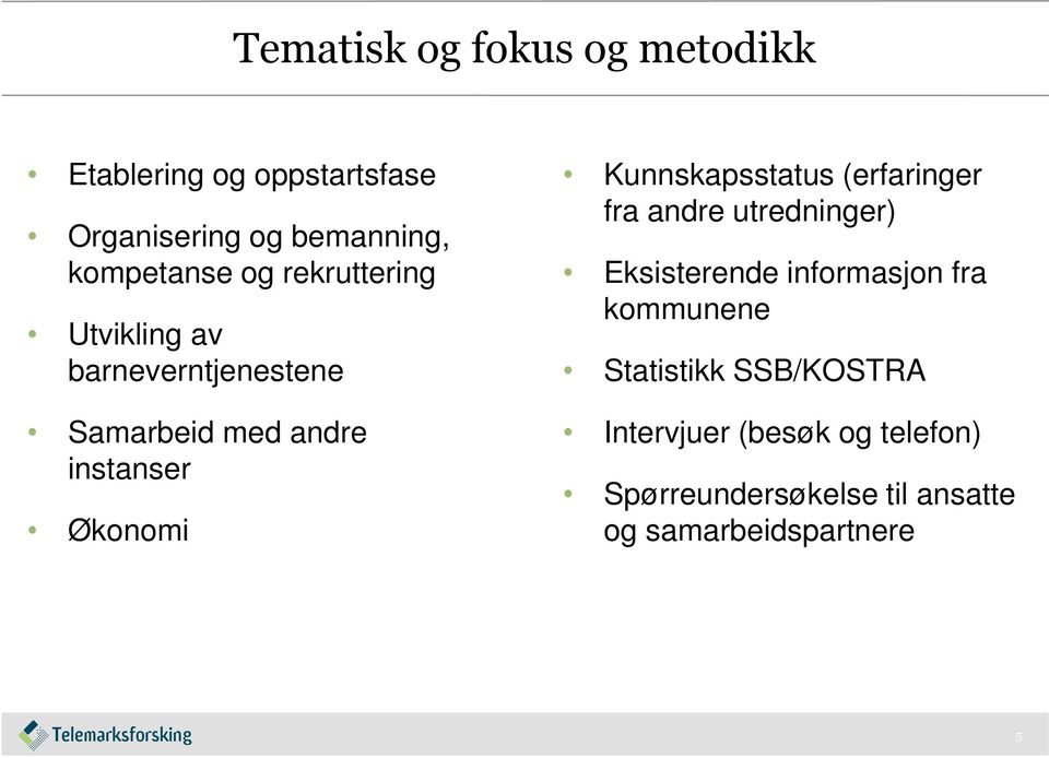 Økonomi Kunnskapsstatus (erfaringer fra andre utredninger) Eksisterende informasjon fra