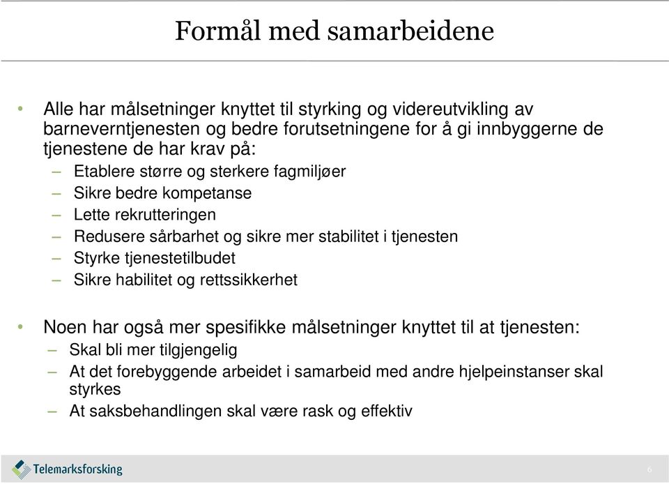 sikre mer stabilitet i tjenesten Styrke tjenestetilbudet Sikre habilitet og rettssikkerhet Noen har også mer spesifikke målsetninger knyttet til at