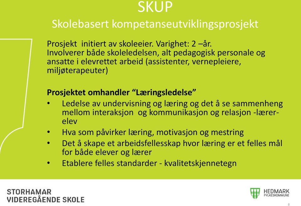 Prosjektet omhandler Læringsledelse Ledelse av undervisning og læring og det å se sammenheng mellom interaksjon og kommunikasjon og relasjon