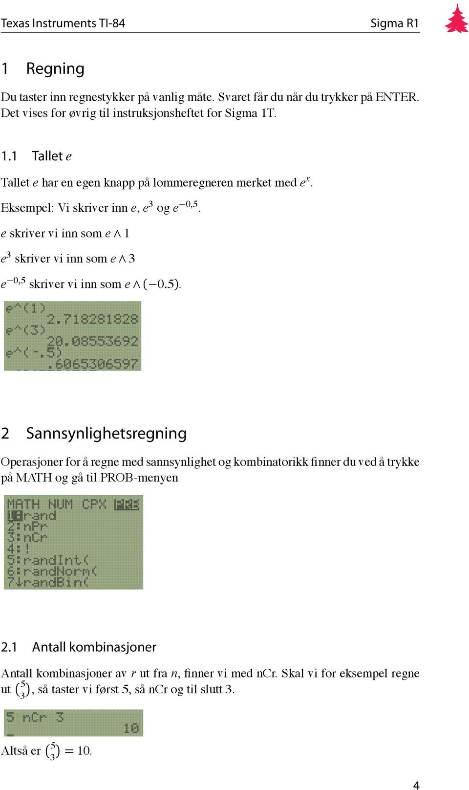 e skriver vi inn som e 1 e 3 skriver vi inn som e 3 e 0,5 skriver vi inn som e ( 0.5).