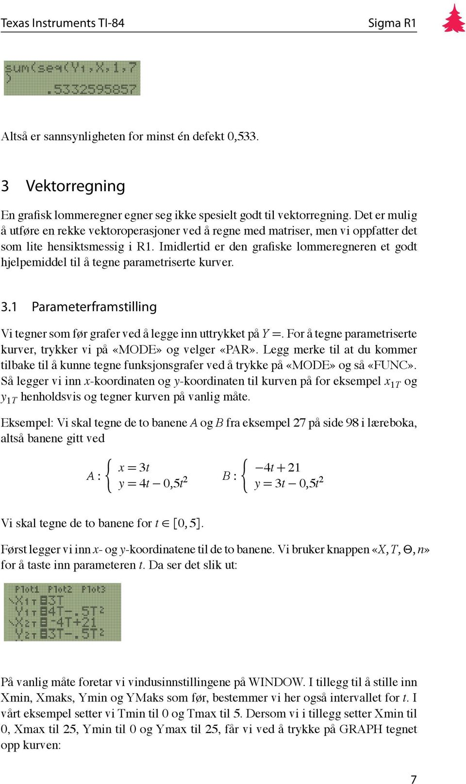 Imidlertid er den grafiske lommeregneren et godt hjelpemiddel til å tegne parametriserte kurver. 3.1 Parameterframstilling Vi tegner som før grafer ved å legge inn uttrykket på Y =.