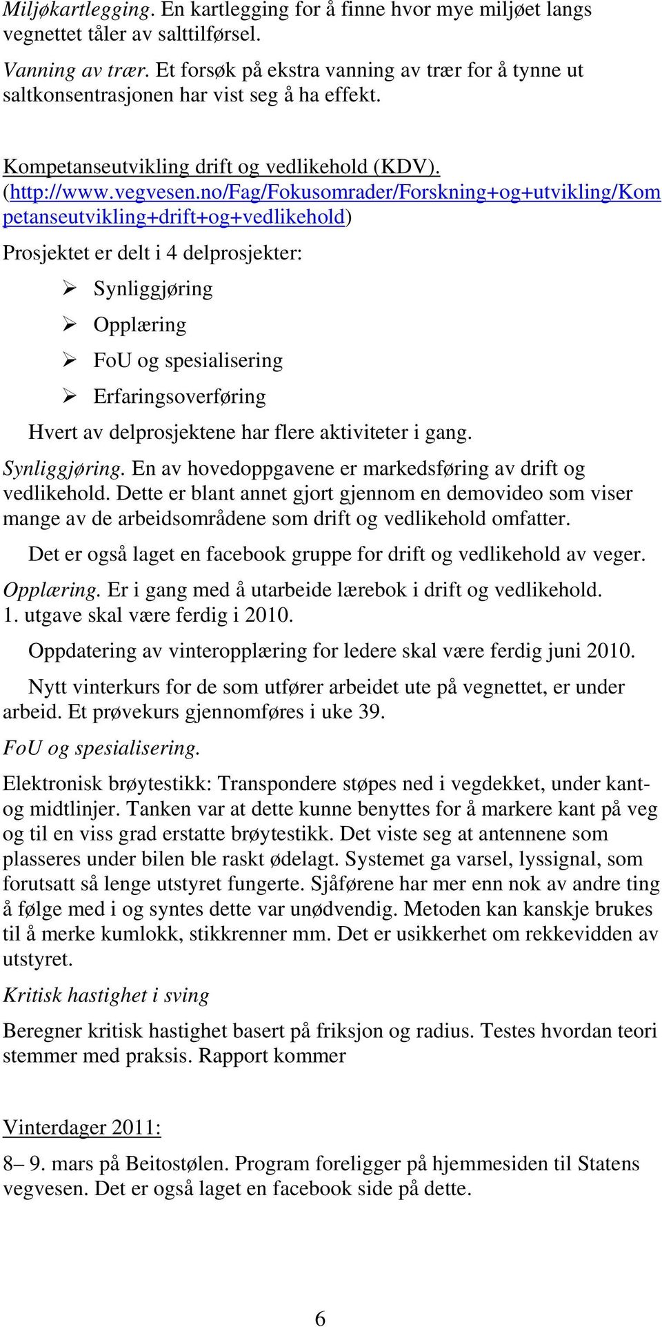 no/fag/fokusomrader/forskning+og+utvikling/kom petanseutvikling+drift+og+vedlikehold) Prosjektet er delt i 4 delprosjekter: Synliggjøring Opplæring FoU og spesialisering Erfaringsoverføring Hvert av