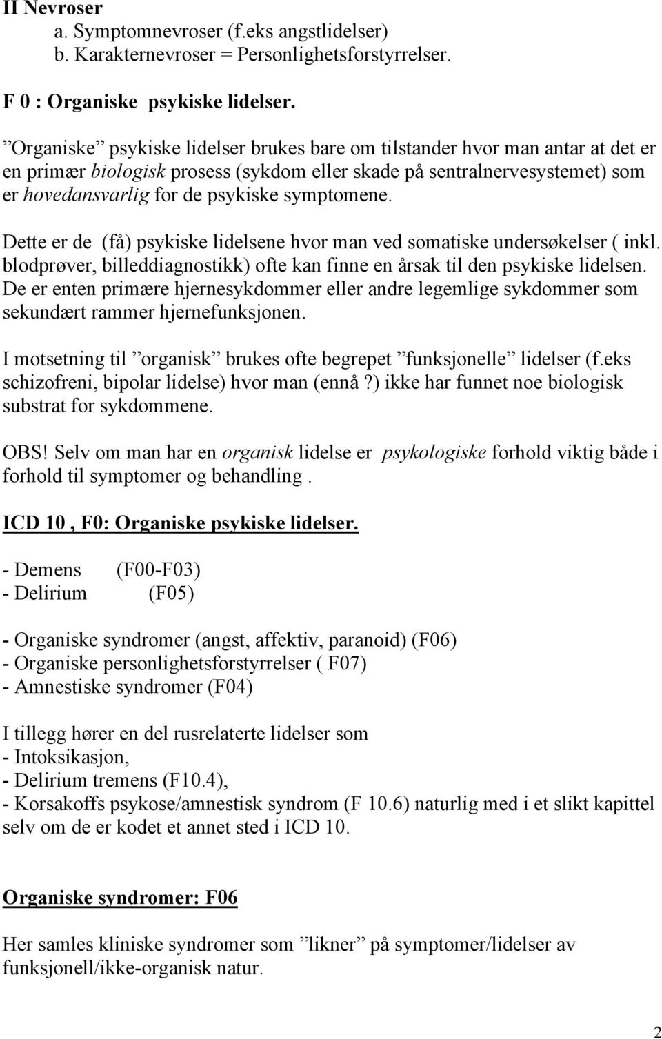 symptomene. Dette er de (få) psykiske lidelsene hvor man ved somatiske undersøkelser ( inkl. blodprøver, billeddiagnostikk) ofte kan finne en årsak til den psykiske lidelsen.