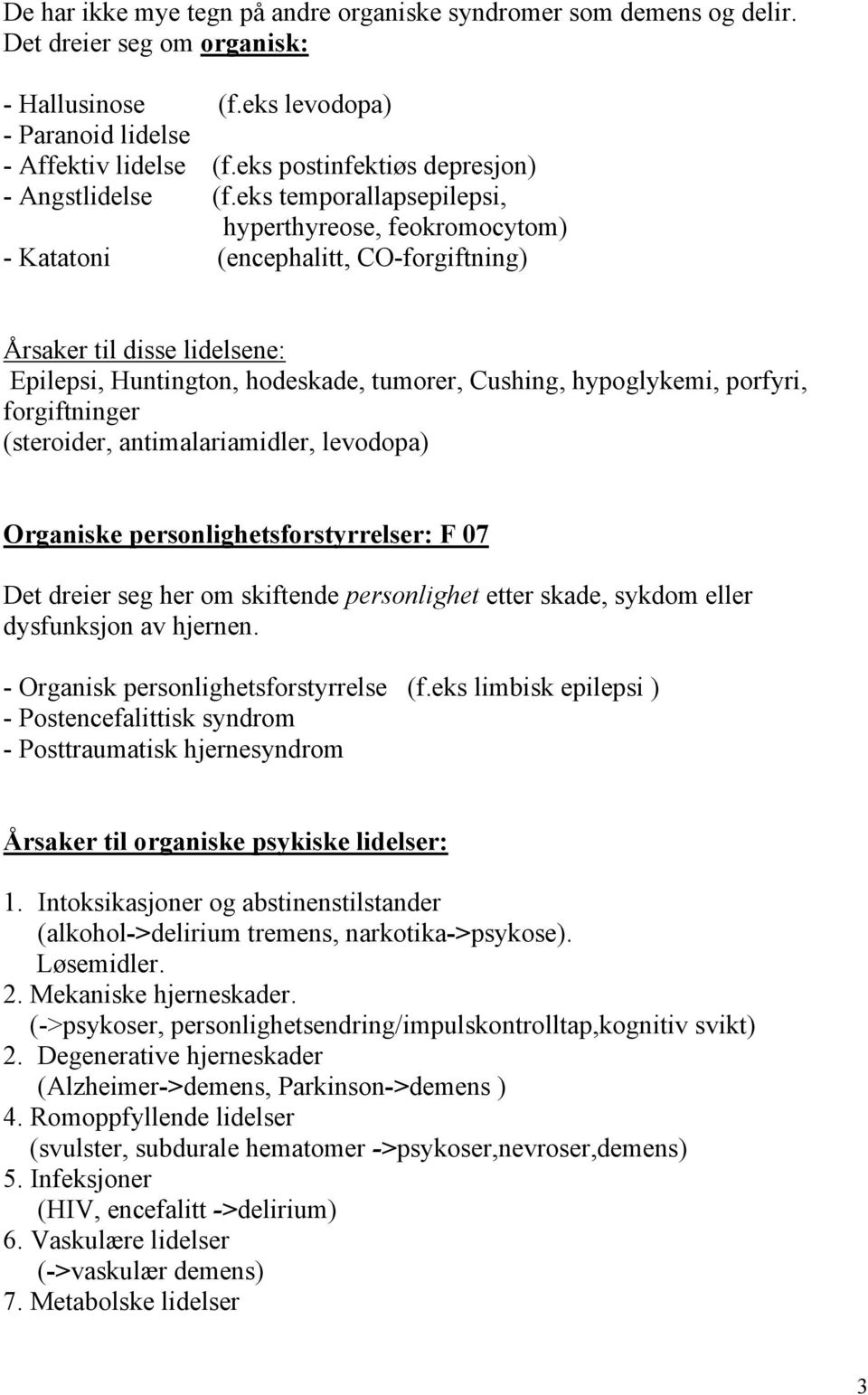 eks temporallapsepilepsi, hyperthyreose, feokromocytom) - Katatoni (encephalitt, CO-forgiftning) Årsaker til disse lidelsene: Epilepsi, Huntington, hodeskade, tumorer, Cushing, hypoglykemi, porfyri,