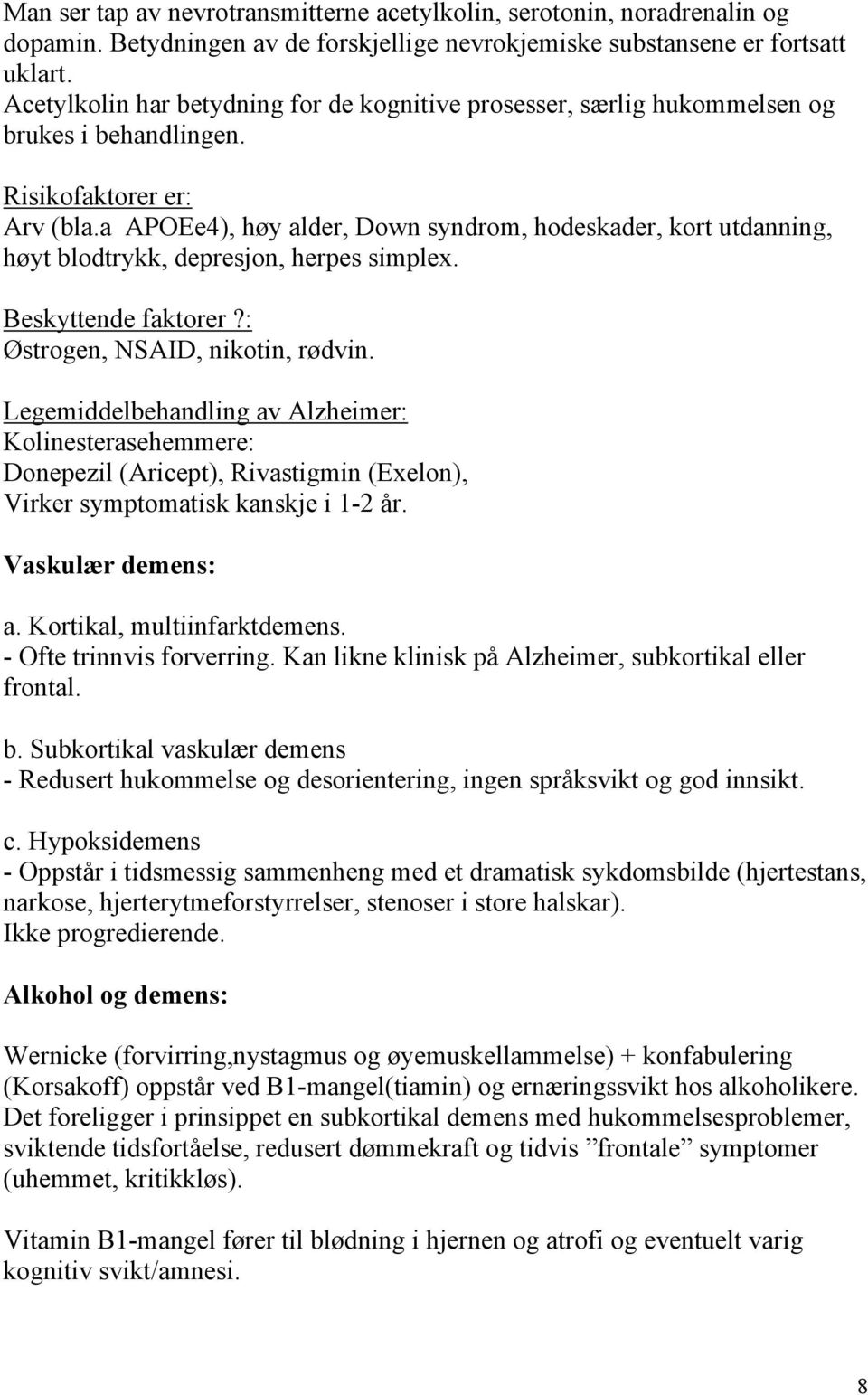 a APOEe4), høy alder, Down syndrom, hodeskader, kort utdanning, høyt blodtrykk, depresjon, herpes simplex. Beskyttende faktorer?: Østrogen, NSAID, nikotin, rødvin.