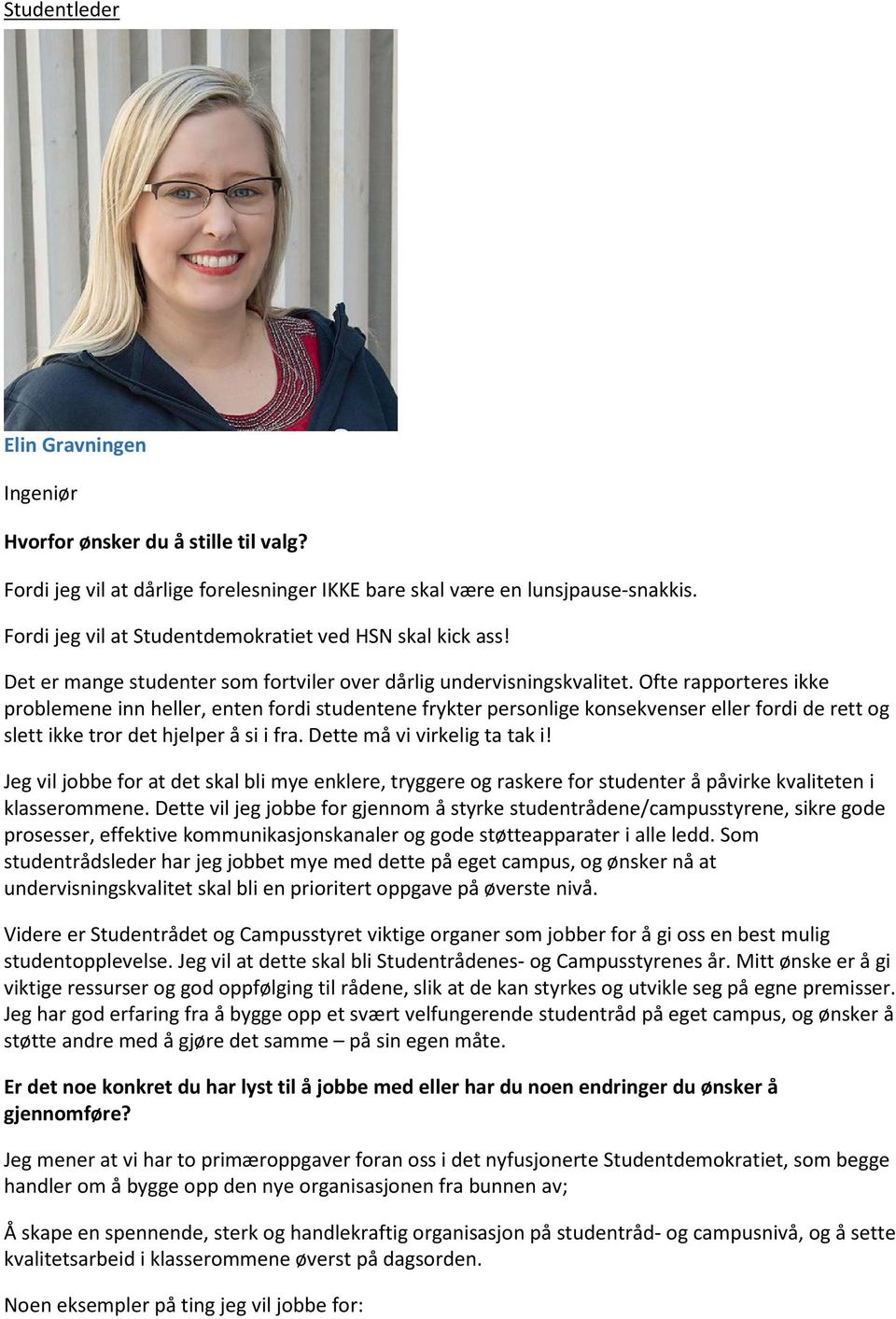 Ofte rapporteres ikke problemene inn heller, enten fordi studentene frykter personlige konsekvenser eller fordi de rett og slett ikke tror det hjelper å si i fra. Dette må vi virkelig ta tak i!