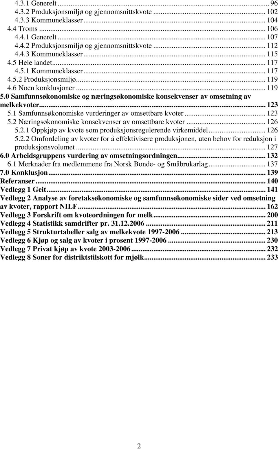 1 Samfunnsøkonomiske vurderinger av omsettbare kvoter... 123 5.2 Næringsøkonomiske konsekvenser av omsettbare kvoter... 126 5.2.1 Oppkjøp av kvote som produksjonsregulerende virkemiddel... 126 5.2.2 Omfordeling av kvoter for å effektivisere produksjonen, uten behov for reduksjon i produksjonsvolumet.