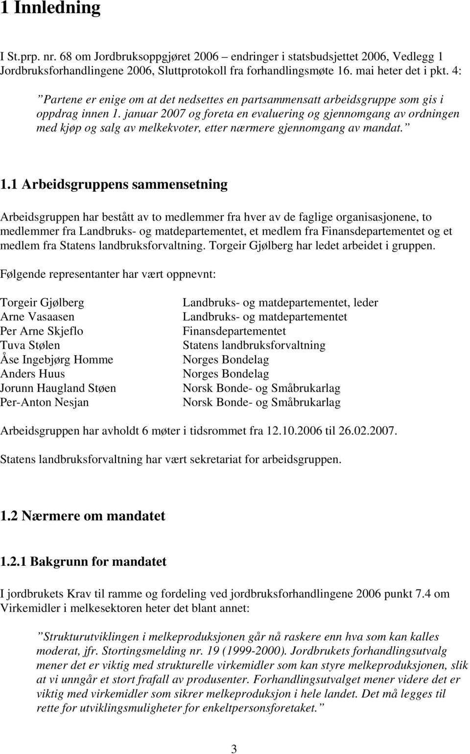 januar 2007 og foreta en evaluering og gjennomgang av ordningen med kjøp og salg av melkekvoter, etter nærmere gjennomgang av mandat. 1.