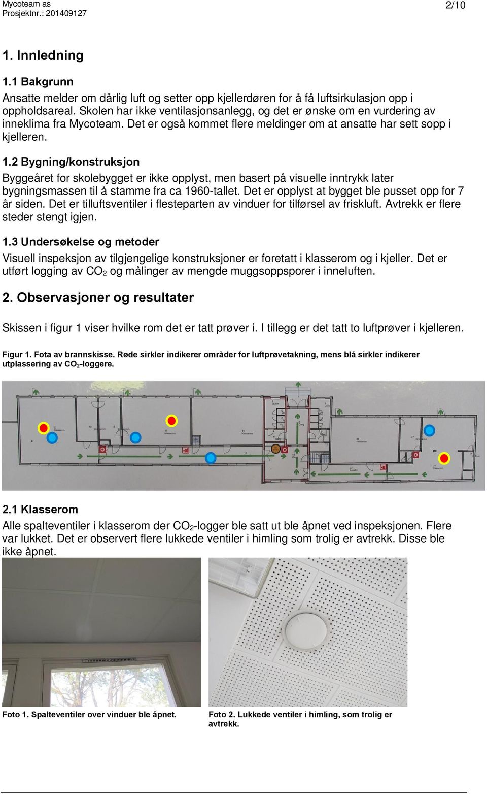 2 Bygning/konstruksjon Byggeåret for skolebygget er ikke opplyst, men basert på visuelle inntrykk later bygningsmassen til å stamme fra ca 1960-tallet.