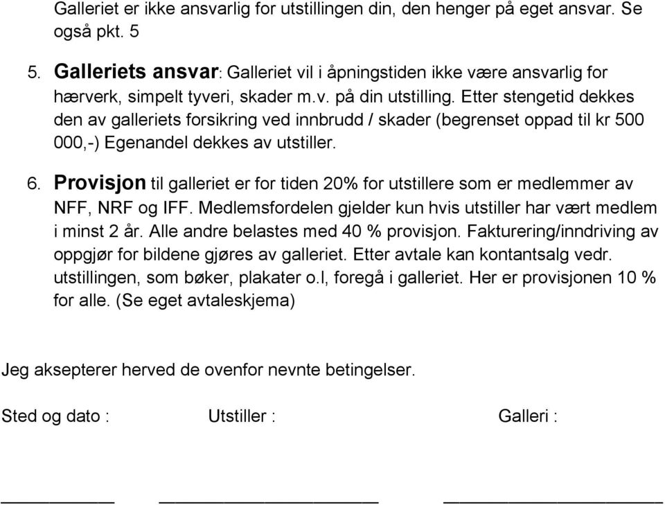 Etter stengetid dekkes den av galleriets forsikring ved innbrudd / skader (begrenset oppad til kr 500 000,-) Egenandel dekkes av utstiller. 6.