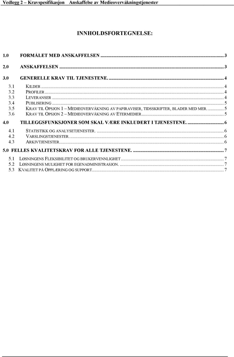 0 TILLEGGSFUNKSJONER SOM SKAL VÆRE INKLUDERT I TJENESTENE.... 6 4.1 STATISTIKK OG ANALYSETJENESTER.... 6 4.2 VARSLINGSTJENESTER... 6 4.3 ARKIVTJENESTER... 6 5.