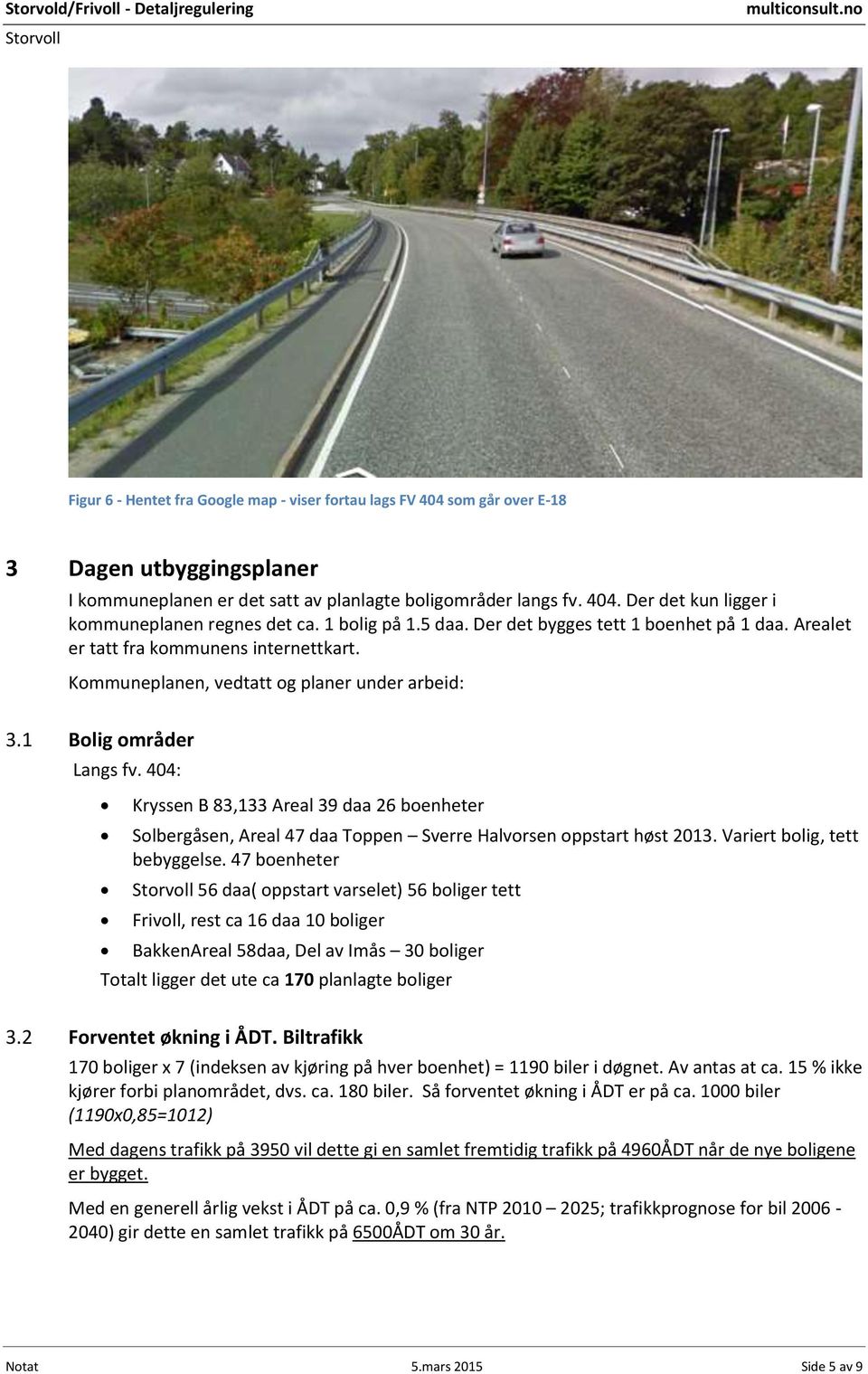 404: Kryssen B 83,133 Areal 39 daa 26 boenheter Solbergåsen, Areal 47 daa Toppen Sverre Halvorsen oppstart høst 2013. Variert bolig, tett bebyggelse.