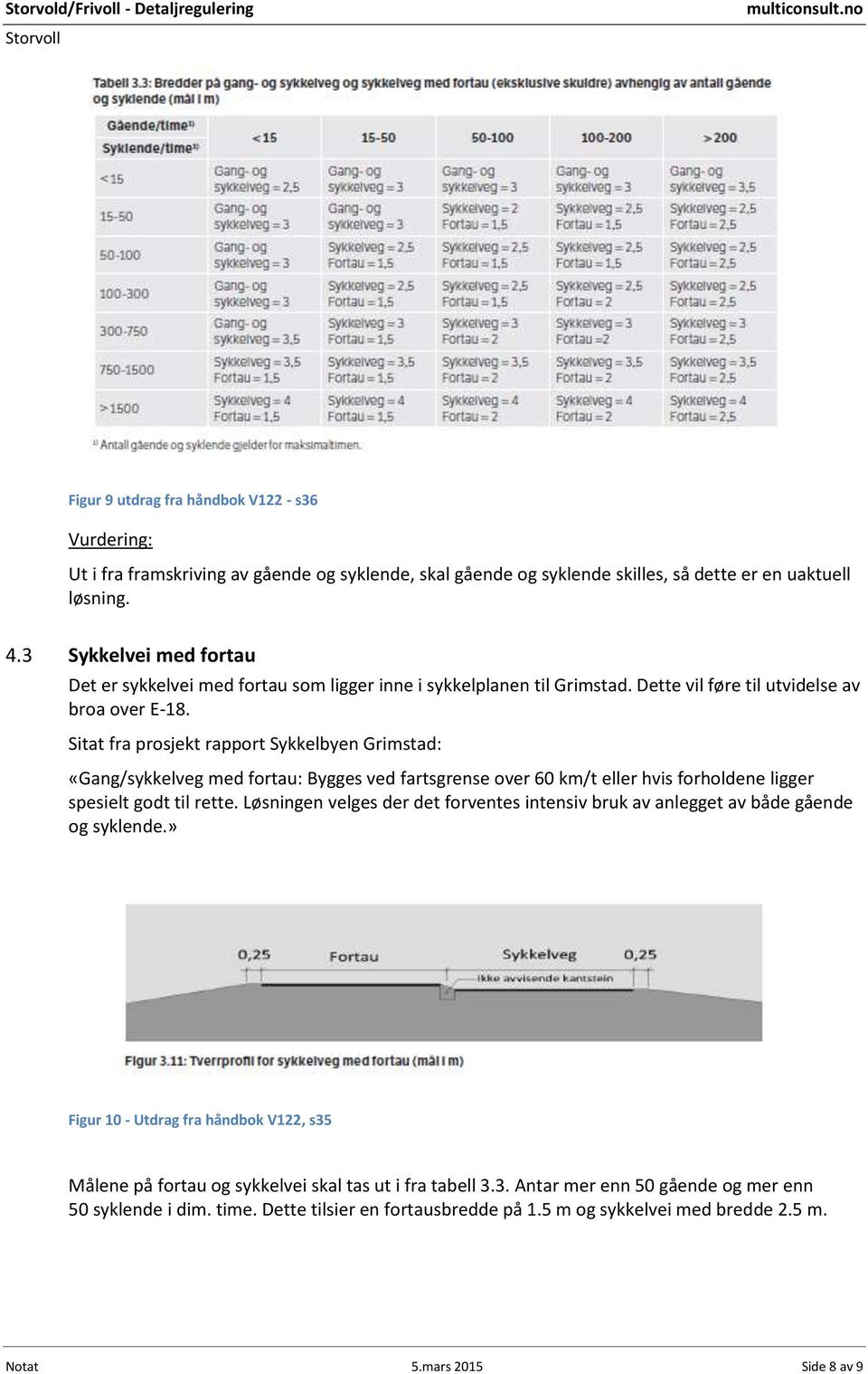 Sitat fra prosjekt rapport Sykkelbyen Grimstad: «Gang/sykkelveg med fortau: Bygges ved fartsgrense over 60 km/t eller hvis forholdene ligger spesielt godt til rette.