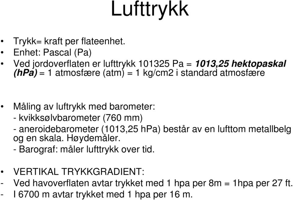 standard atmosfære Måling av luftrykk med barometer: - kvikksølvbarometer (760 mm) - aneroidebarometer (1013,25 hpa) består av