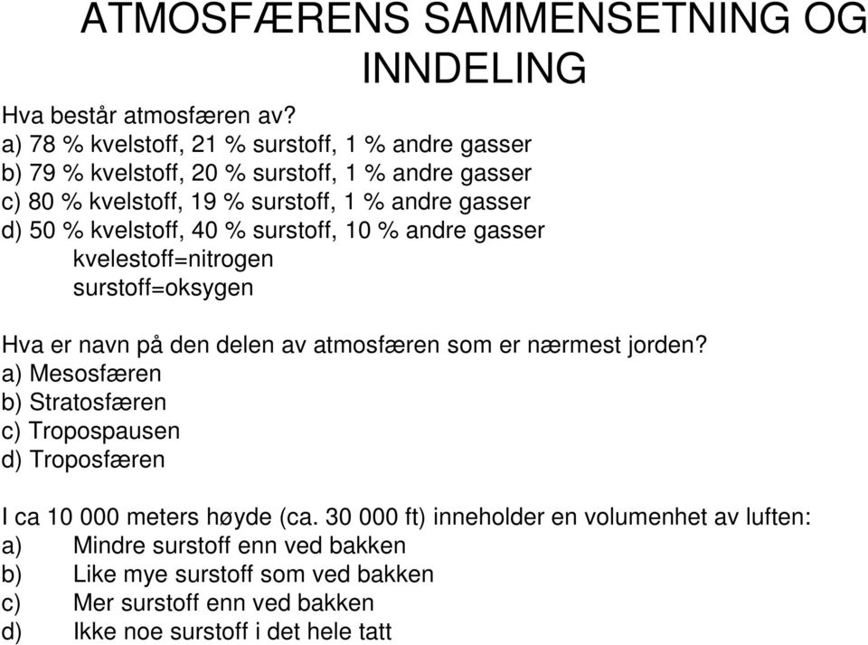 kvelstoff, 40 % surstoff, 10 % andre gasser kvelestoff=nitrogen surstoff=oksygen Hva er navn på den delen av atmosfæren som er nærmest jorden?