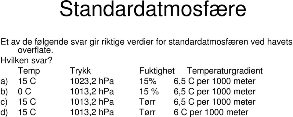 Temp Trykk Fuktighet Temperaturgradient a) 15 C 1023,2 hpa 15% 6,5 C per 1000 meter