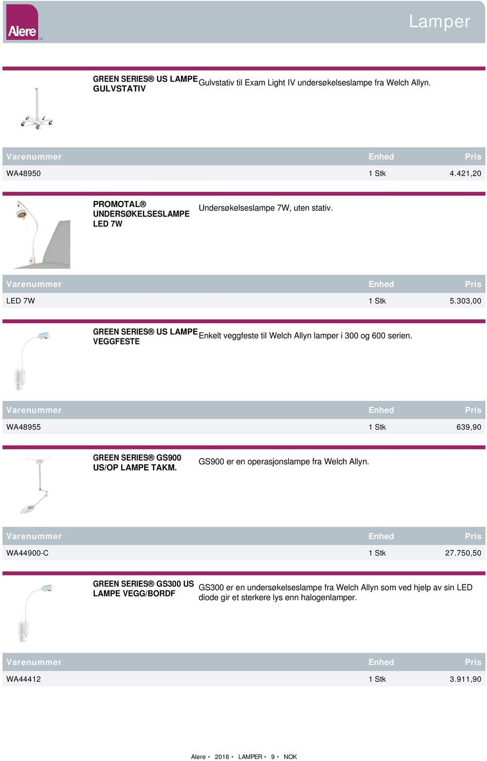 303,00 GREEN SERIES US LAMPE Enkelt veggfeste til Welch Allyn lamper i 300 og 600 serien. VEGGFESTE WA48955 1 Stk 639,90 GREEN SERIES GS900 US/OP LAMPE TAKM.