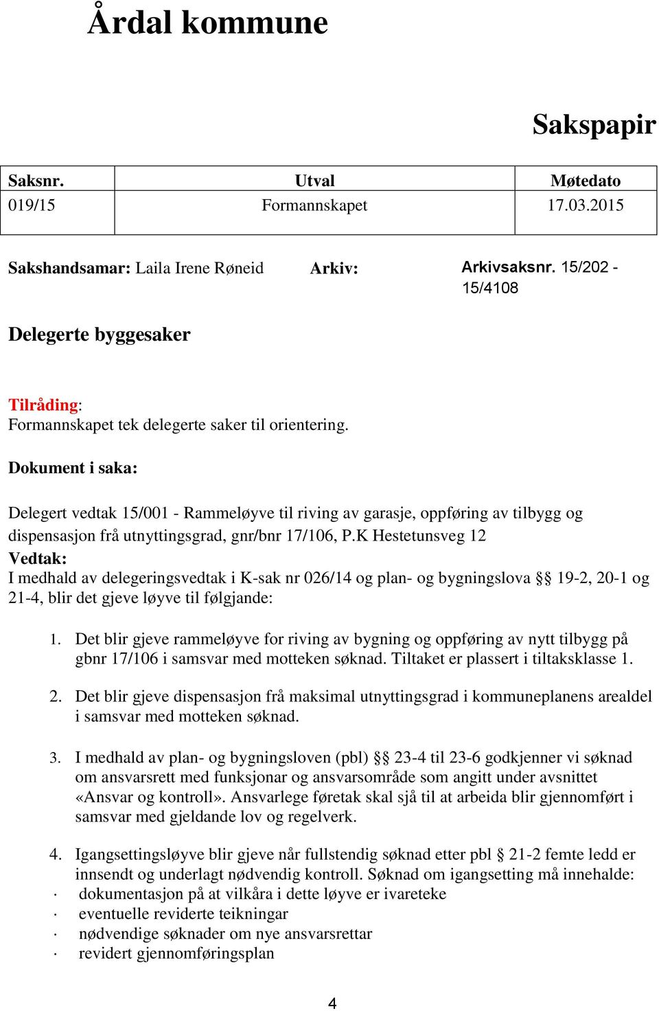 Dokument i saka: Delegert vedtak 15/001 - Rammeløyve til riving av garasje, oppføring av tilbygg og dispensasjon frå utnyttingsgrad, gnr/bnr 17/106, P.