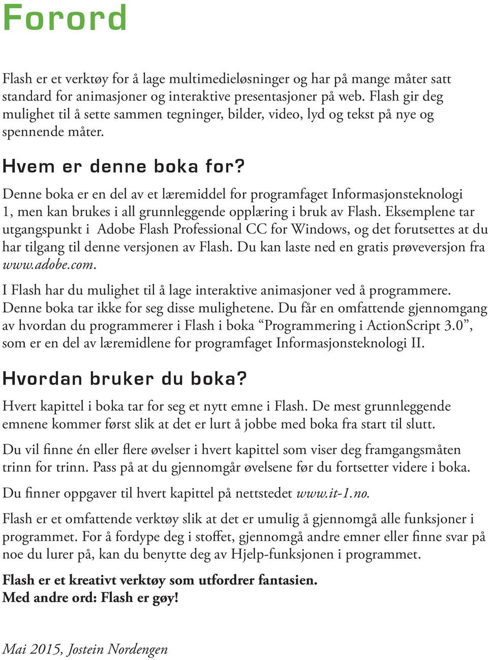 Denne boka er en del av et læremiddel for programfaget Informasjonsteknologi 1, men kan brukes i all grunnleggende opplæring i bruk av Flash.