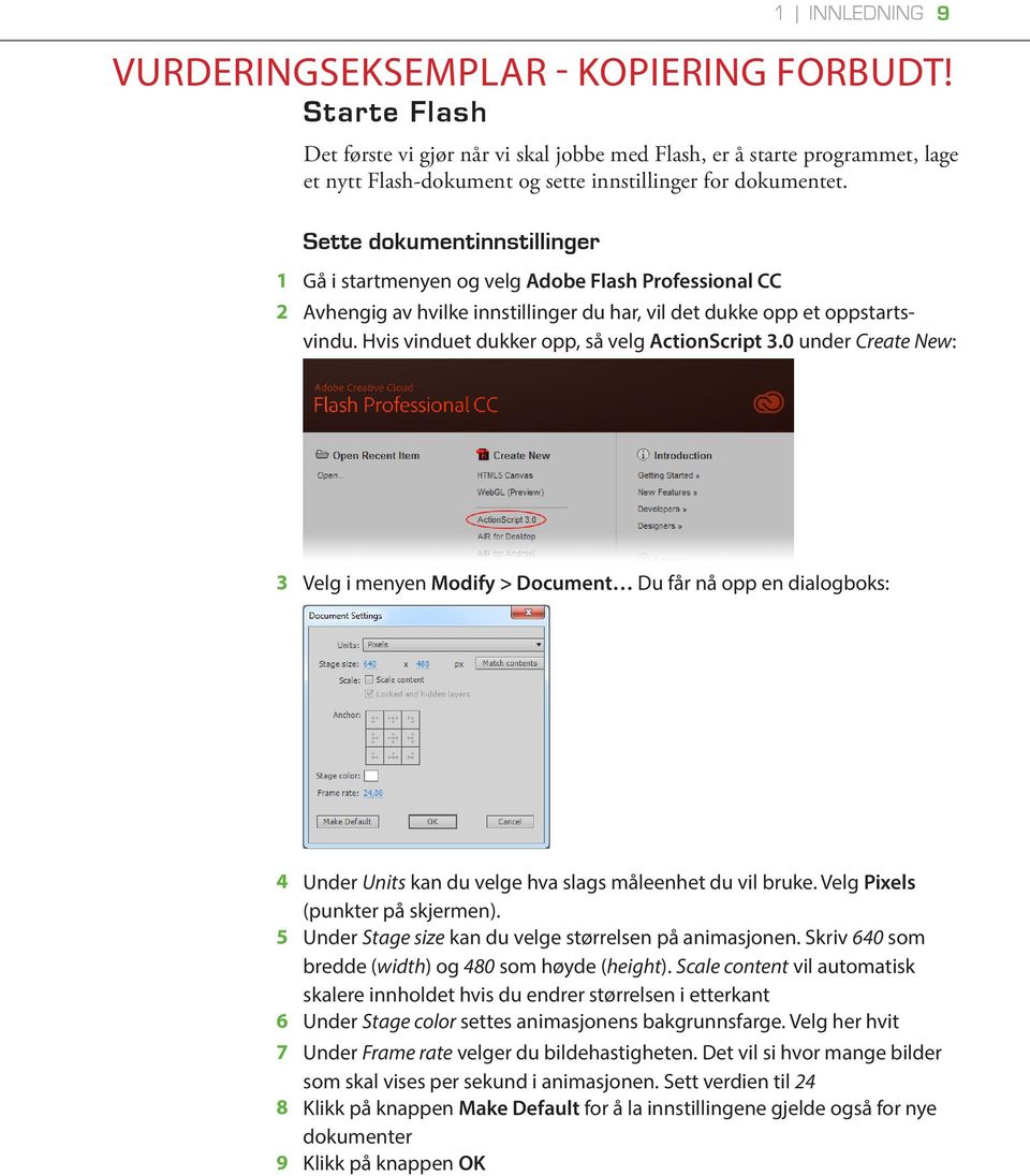 Hvis vinduet dukker opp, så velg ActionScript 3.0 under Create New: 3 Velg i menyen Modify > Document Du får nå opp en dialogboks: 4 Under Units kan du velge hva slags måleenhet du vil bruke.