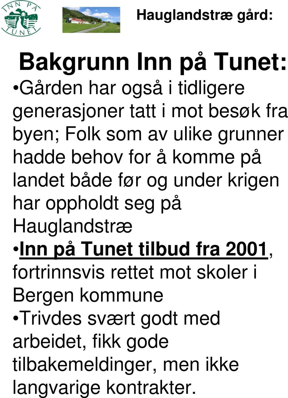 oppholdt seg på Hauglandstræ Inn på Tunet tilbud fra 2001, fortrinnsvis rettet mot skoler i Bergen