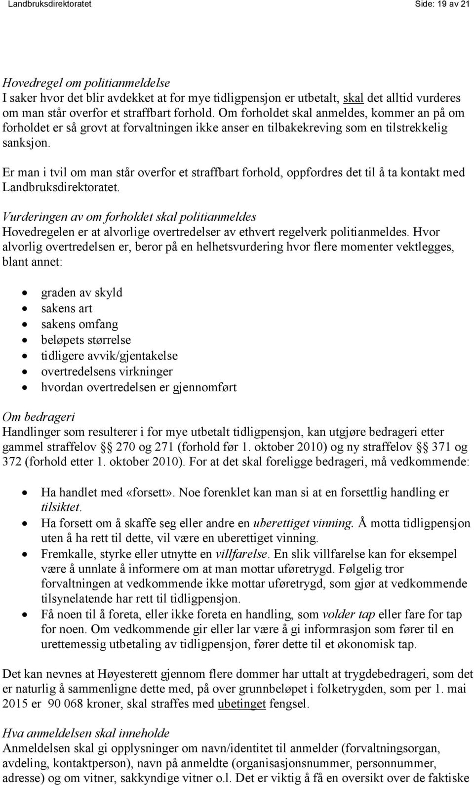 Er man i tvil om man står overfor et straffbart forhold, oppfordres det til å ta kontakt med Landbruksdirektoratet.