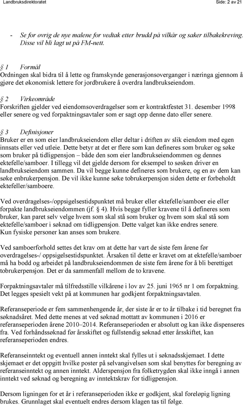 2 Virkeområde Forskriften gjelder ved eiendomsoverdragelser som er kontraktfestet 31. desember 1998 eller senere og ved forpaktningsavtaler som er sagt opp denne dato eller senere.