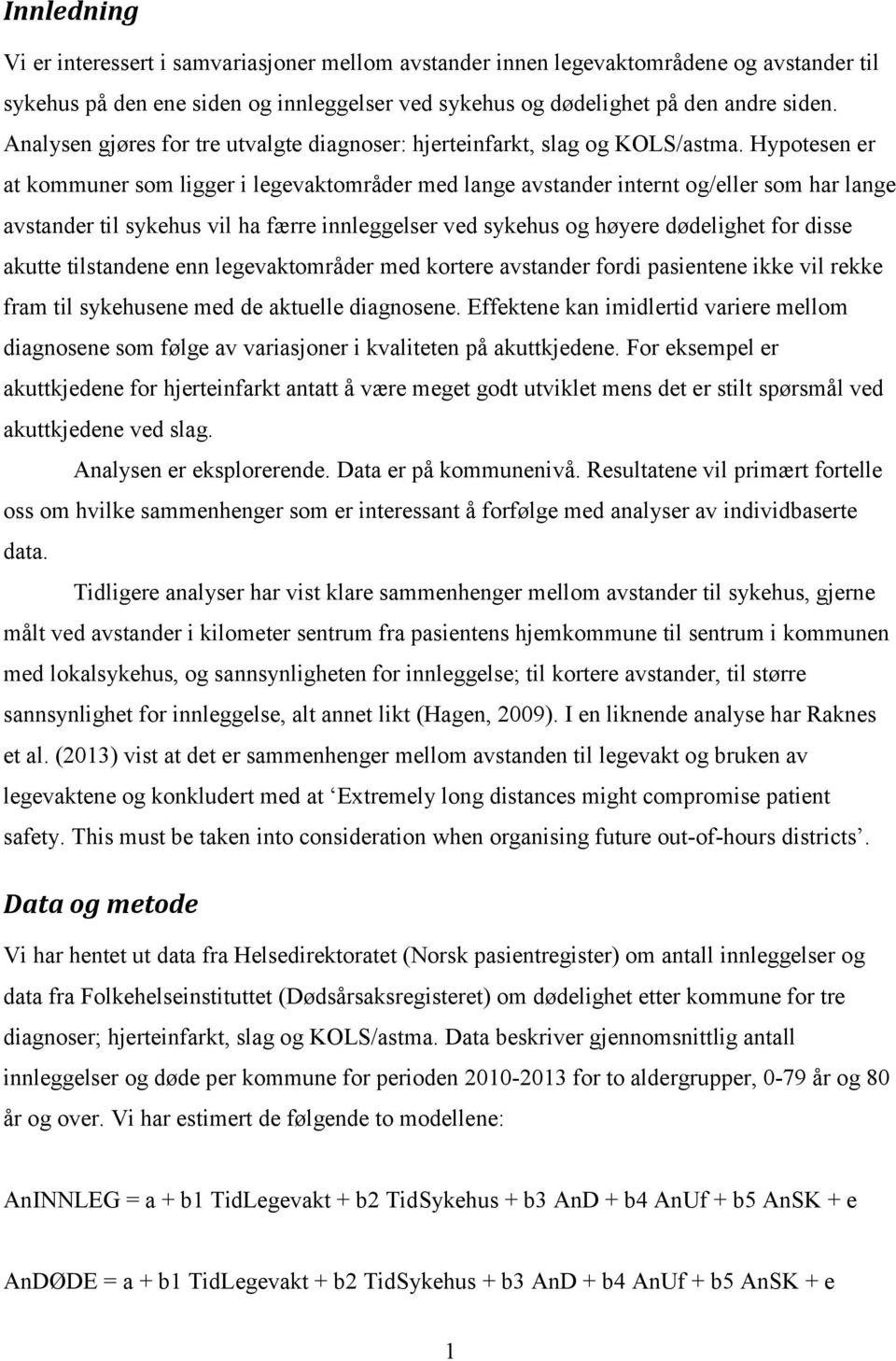 Hypotesen er at kommuner som ligger i legevaktområder med lange avstander internt og/eller som har lange avstander til sykehus vil ha færre innleggelser ved sykehus og høyere dødelighet for disse