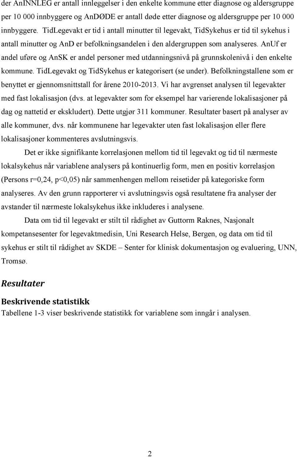 AnUf er andel uføre og AnSK er andel personer med utdanningsnivå på grunnskolenivå i den enkelte kommune. TidLegevakt og TidSykehus er kategorisert (se under).