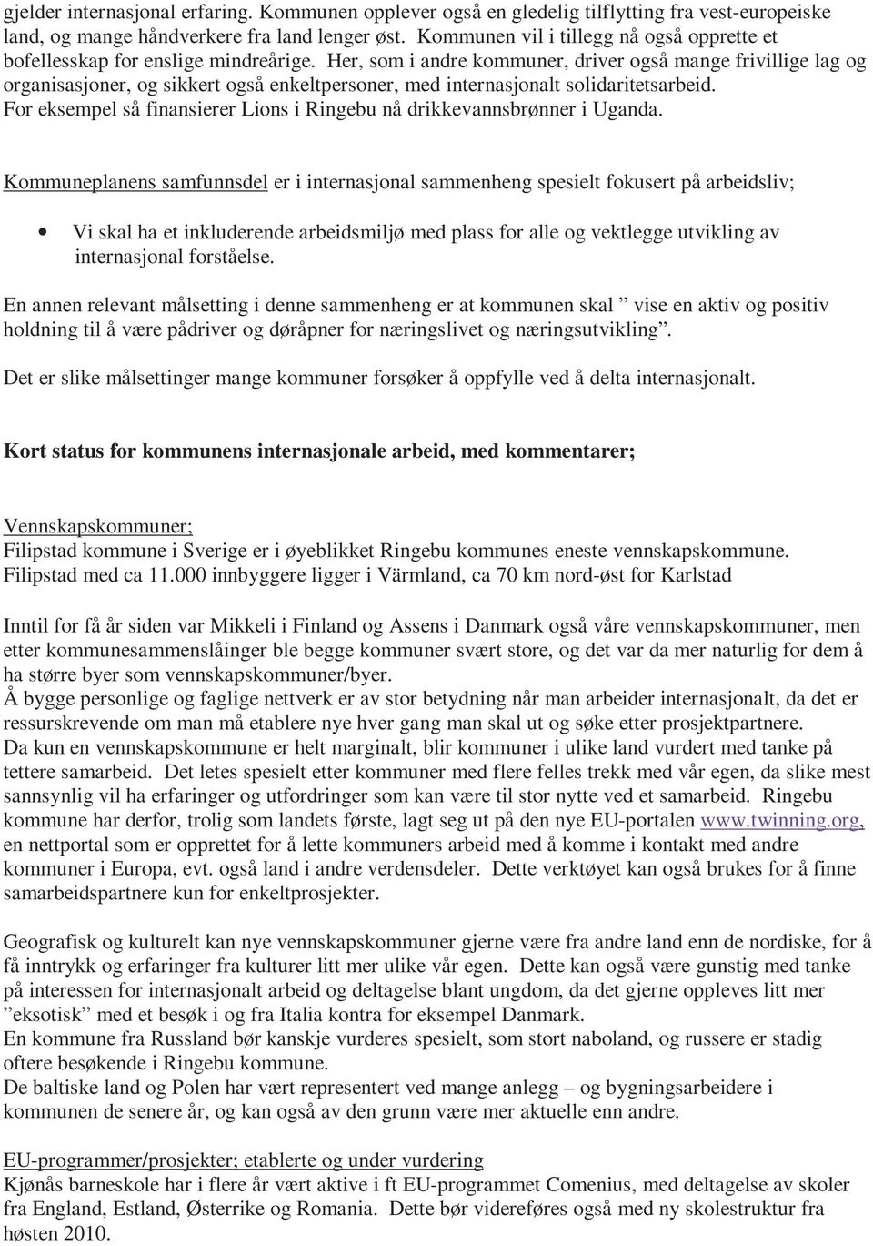 Her, som i andre kommuner, driver også mange frivillige lag og organisasjoner, og sikkert også enkeltpersoner, med internasjonalt solidaritetsarbeid.