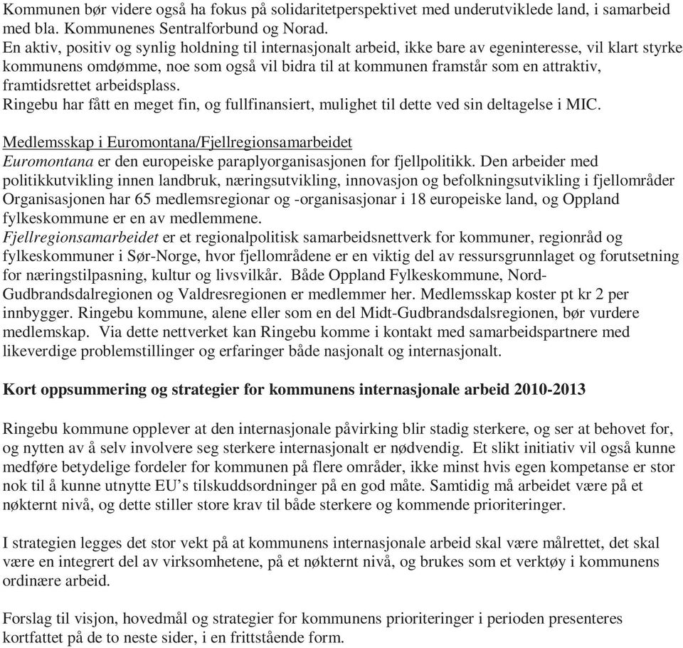 framtidsrettet arbeidsplass. Ringebu har fått en meget fin, og fullfinansiert, mulighet til dette ved sin deltagelse i MIC.