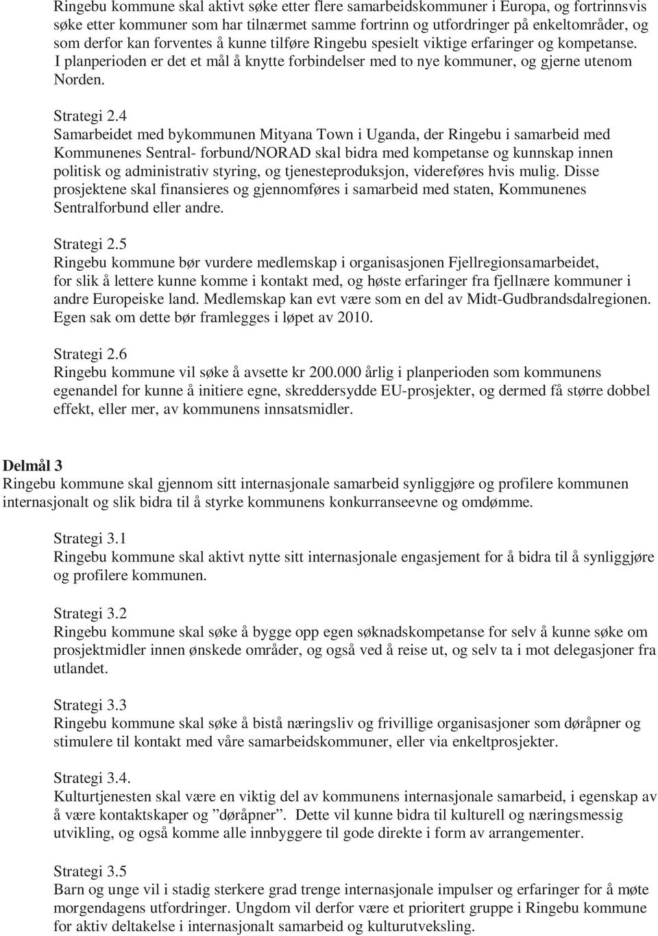 4 Samarbeidet med bykommunen Mityana Town i Uganda, der Ringebu i samarbeid med Kommunenes Sentral- forbund/norad skal bidra med kompetanse og kunnskap innen politisk og administrativ styring, og