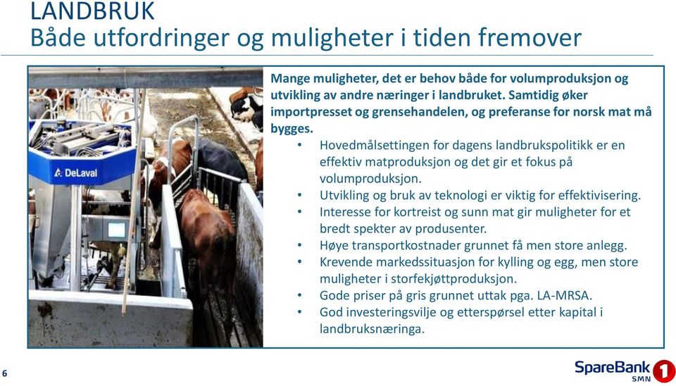 Hovedmålsettingen for dagens landbrukspolitikk er en effektiv matproduksjon og det gir et fokus på volumproduksjon. Utvikling og bruk av teknologi er viktig for effektivisering.